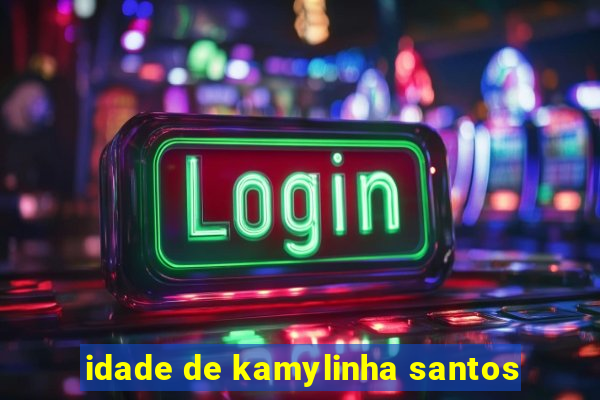 idade de kamylinha santos